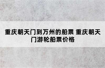 重庆朝天门到万州的船票 重庆朝天门游轮船票价格